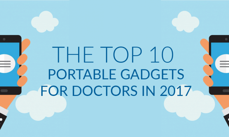 Top 10 portable gadgets for doctors in 2017