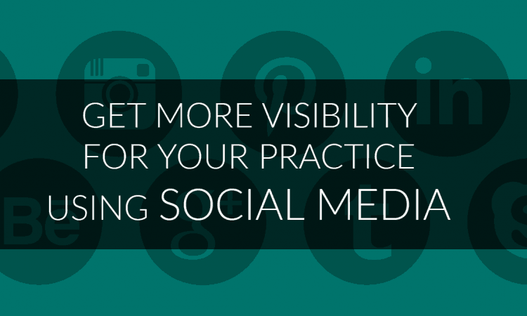 How to get more visibility for your practice using social media